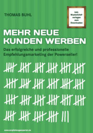 Title: MEHR NEUE KUNDEN WERBEN: Das erfolgreiche und professionelle Empfehlungsmarketing der Powerseller, Author: Thomas Buhl