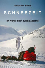 Title: SCHNEEZEIT: Im Winter allein durch Lappland, Author: Sebastian Below