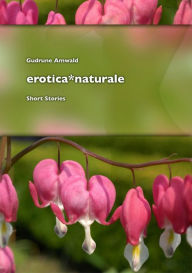 Title: erotica*naturale, short stories, Author: Gudrune Amwald