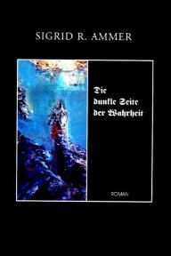 Title: Die dunkle Seite der Wahrheit, Author: Sigrid Ammer