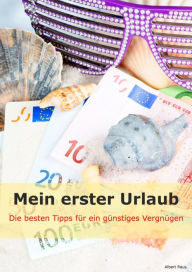 Title: Mein erster Urlaub: Die besten Tipps für ein günstiges Vergnügen, Author: Albert Raus