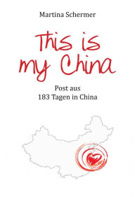 Title: This is my China: Post aus 183 Tagen in China, Author: Martina Schermer