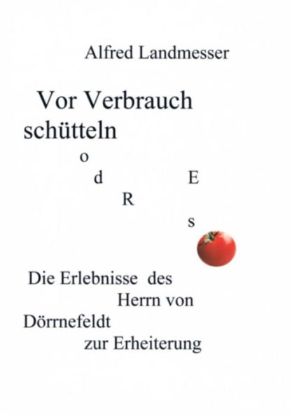 Vor Verbrauch schütteln oder so: Die Abenteuer des Herrn von Dörrnefeldt zur Erheiterung