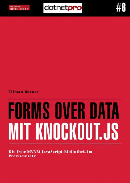 Forms over Data mit Knockout.js: Die freie MVVM-JavaScript-Bibliothek im Praxiseinsatz