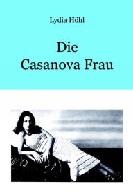Title: Die Casanova Frau, Author: Lydia Höhl