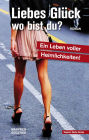 Liebes Glück - wo bist du?: Ein Leben voller Heimlichkeiten