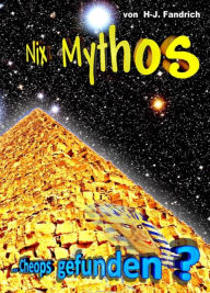 Title: Cheops gefunden ?: Nix Mythos... alles ging mit rechten Dingen zu !, Author: Heinz-Jürgen Fandrich