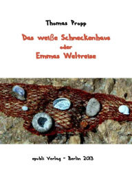 Title: Das weiße Schneckenhaus: oder Emmas Weltreise, Author: Thomas Propp