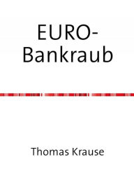 Title: EURO-Bankraub: Wie Deutschland die Krise bezahlt und wie Europa gerettet werden könnte, Author: Thomas Krause