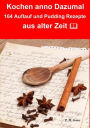 Kochen anno dazumal - 164 Auflauf und Pudding Rezepte aus alter Zeit