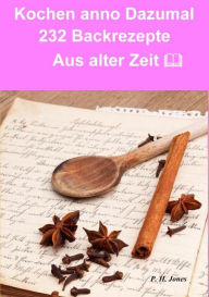 Kochen anno dazumal - 232 Back Rezepte aus alter Zeit
