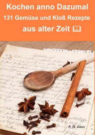 Kochen anno dazumal - 131 Gemüse und Kloß Rezepte aus alter Zeit