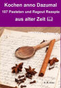 Kochen anno dazumal - 107 Pasteten und Ragout Rezepte aus alter Zeit