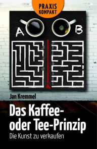 Title: Das Kaffee- oder Tee-Prinzip: Die Kunst zu verkaufen, Author: Jan Kremmel