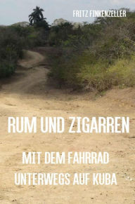 Title: Rum und Zigarren - Mit dem Fahrrad unterwegs in Kuba, Author: Fritz Finkenzeller