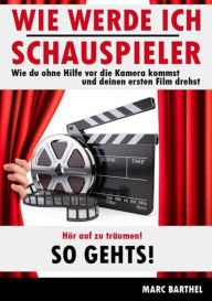 Title: Wie werde ich Schauspieler, Author: Marc Barthel