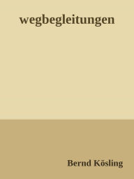Title: wegbegleitungen: Gedanken auf dem Weg durch das Jahr, Author: Bernd Kösling