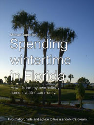 Title: Spending wintertime in Florida: Information, hints and advice to live a snowbird's dream, Author: Michael Cappeller