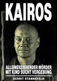 Title: KAIROS: Alleinerziehender Mörder mit Kind sucht Vergebung, Author: Gerrit Stanneveld