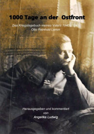 Title: 1000 Tage an der Ostfront: Das Das Kriegstagebuch meines Vaters 1940 - 45, Author: Angelika Ludwig