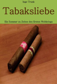 Title: Tabaksliebe: Ein Sommer zu Zeiten des Ersten Weltkriegs, Author: Inge Trunk