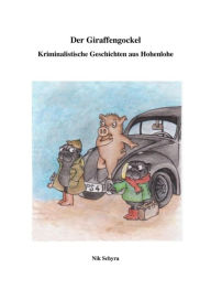 Title: Der Giraffengockel: Kriminalistische Geschichten aus Hohenlohe- Franken, Author: Nik Schyra