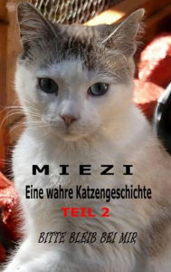 Title: Miezi - Eine wahre Katzengeschichte Teil 2: Bitte bleib bei mir, Author: Judith Cramer
