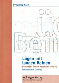 Title: Lügen mit langen Beinen: Entdeckungen, Gelehrte, Wissenschaft, Aufklärung - Dokumentarische Erzählung, Author: Prodosh Aich