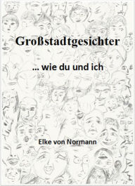 Title: Großstadtgesichter wie du und ich: Kurzgeschichten, Author: Elke von Normann