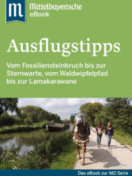 Title: Ausflugstipps in Ostbayern: Das Buch zur Serie der Mittelbayerischen Zeitung, Author: Mittelbayerische Zeitung