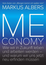 Title: Meconomy: Wie wir in Zukunft leben und arbeiten werden - und warum wir uns jetzt neu erfinden müssen (Blue Edition), Author: Markus Albers