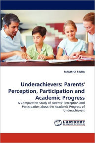 Title: Underachievers: Parents' Perception, Participation and Academic Progress, Author: Manisha Sinha