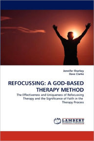 Title: Refocussing: A God-Based Therapy Method, Author: Jennifer Sharkey