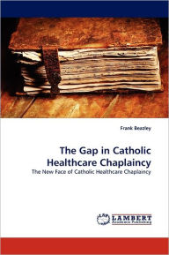 Title: The Gap in Catholic Healthcare Chaplaincy, Author: Frank Beazley