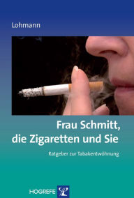 Title: Frau Schmitt, die Zigaretten und Sie: Ratgeber zur Tabakentwöhnung, Author: Bettina Lohmann