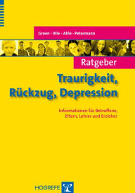 Title: Ratgeber Traurigkeit, Rückzug, Depression: Informationen für Betroffene, Eltern, Lehrer und Erzieher, Author: Gunter Groen