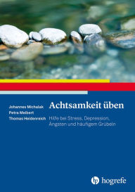 Title: Achtsamkeit üben: Hilfe bei Stress, Depression, Ängsten und häufigem Grübeln, Author: Johannes Michalak