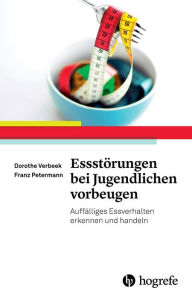 Title: Essstörungen bei Jugendlichen vorbeugen: Auffälliges Essverhalten erkennen und handeln, Author: Dorothe Verbeek