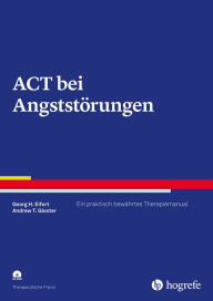 Title: ACT bei Angststörungen: Ein praktisch bewährtes Therapiemanual, Author: Georg H. Eifert