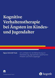 Title: Kognitive Verhaltenstherapie bei Ängsten im Kindes- und Jugendalter: Ein Leitfaden für die Behandlung von Panikstörung, Agoraphobie, spezifischen Phobien und Trennungsangst, Author: Sigrun Schmidt-Traub