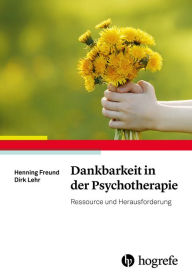 Title: Dankbarkeit in der Psychotherapie: Ressource und Herausforderung, Author: Henning Freund