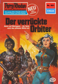 Title: Perry Rhodan 961: Der verrückte Orbiter: Perry Rhodan-Zyklus 