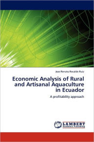 Title: Economic Analysis of Rural and Artisanal Aquaculture in Ecuador, Author: Jose Renato Recalde Ruiz
