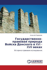 Title: Gosudarstvenno-Pravovaya Priroda Voyska Donskogo V XVI - XVII Vekakh, Author: Larionov Aleksey
