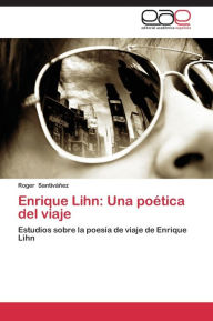 Title: Enrique Lihn: Una Poetica del Viaje, Author: Santivanez Roger