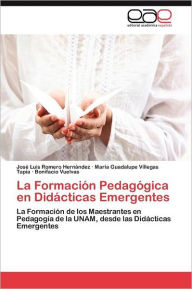 Title: La Formación Pedagógica en Didácticas Emergentes, Author: Romero Hernández José Luis
