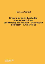 Title: Kreuz Und Quer Durch Den Slawischen Suden, Author: Hermann Wendel