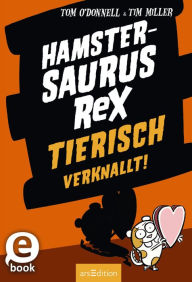 Title: Hamstersaurus Rex - Tierisch verknallt! (Hamstersaurus Rex 3), Author: Tom O'Donnell