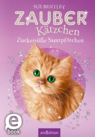 Title: Zauberkätzchen - Zuckersüße Samtpfötchen, Author: Sue Bentley