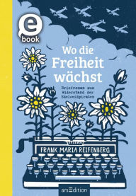 Title: Wo die Freiheit wächst: Briefroman zum Widerstand der Edelweißpiraten, Author: Frank M. Reifenberg